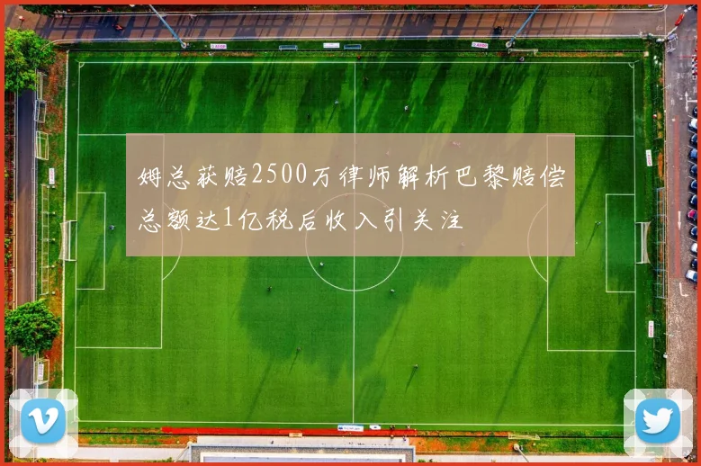 姆总获赔2500万律师解析巴黎赔偿总额达1亿税后收入引关注