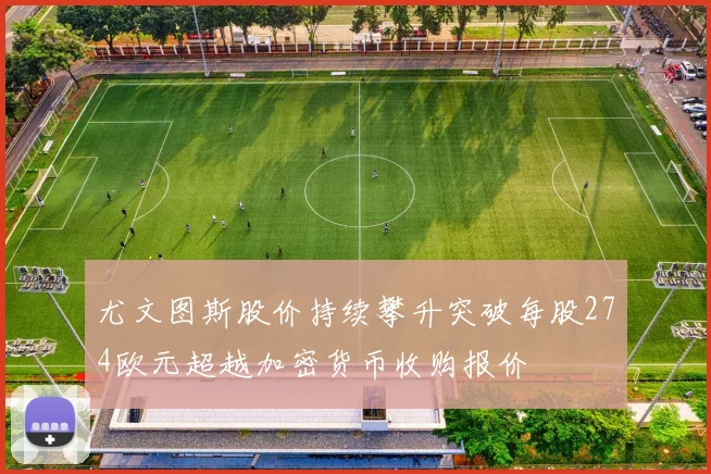 尤文图斯股价持续攀升突破每股274欧元超越加密货币收购报价